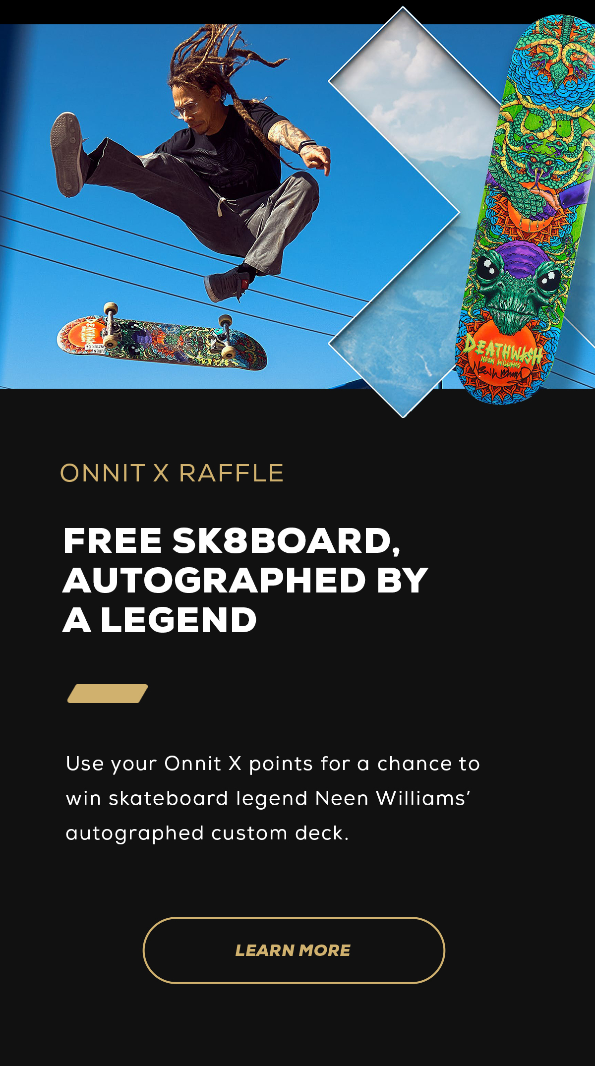 Use your Onnit X points to enter to win a Neen Williams Deathwish Skateboard